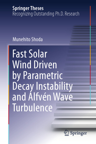 Fast Solar Wind Driven by Parametric Decay Instability and Alfvén Wave Turbulence (Springer Theses)