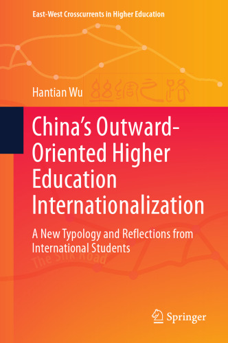 China’s Outward-Oriented Higher Education Internationalization: A New Typology and Reflections from International Students (East-West Crosscurrents in Higher Education)