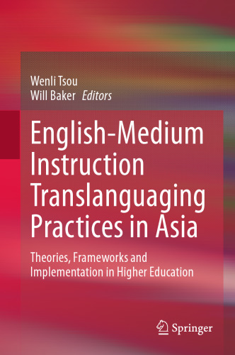 English-Medium Instruction Translanguaging Practices in Asia: Theories, Frameworks and Implementation in Higher Education