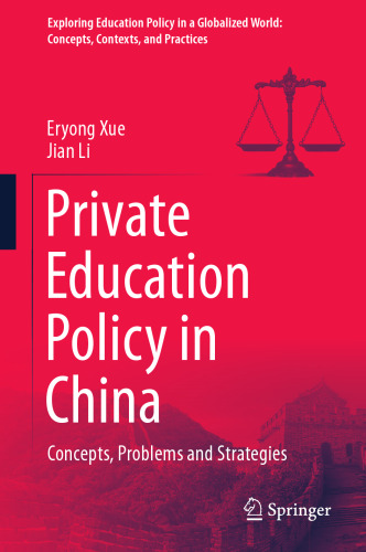Private Education Policy in China: Concepts, Problems and Strategies (Exploring Education Policy in a Globalized World: Concepts, Contexts, and Practices)