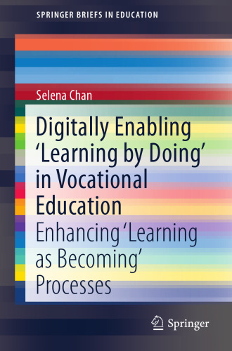 Digitally Enabling 'Learning by Doing' in Vocational Education: Enhancing ‘Learning as Becoming’ Processes (SpringerBriefs in Education)