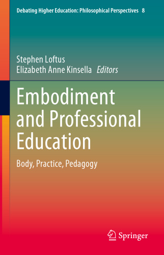 Embodiment and Professional Education: Body, Practice, Pedagogy (Debating Higher Education: Philosophical Perspectives, 8)