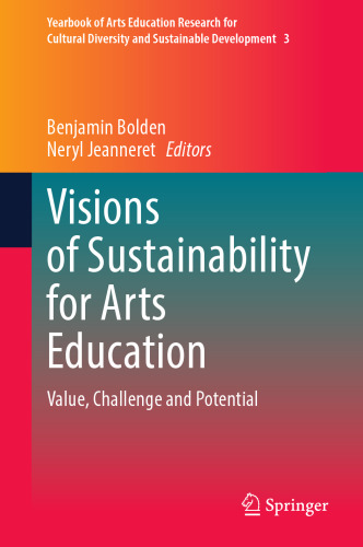 Visions of Sustainability for Arts Education: Value, Challenge and Potential (Yearbook of Arts Education Research for Cultural Diversity and Sustainable Development, 3)