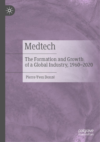 Medtech: The Formation and Growth of a Global Industry, 1960–2020