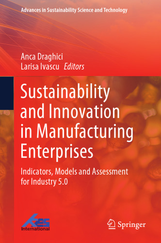 Sustainability and Innovation in Manufacturing Enterprises: Indicators, Models and Assessment for Industry 5.0 (Advances in Sustainability Science and Technology)