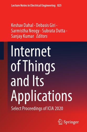 Internet of Things and Its Applications: Select Proceedings of ICIA 2020 (Lecture Notes in Electrical Engineering, 825)