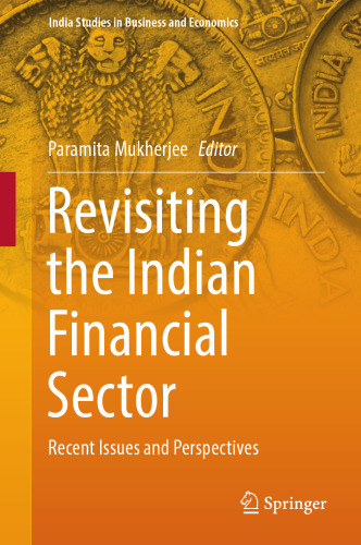 Revisiting the Indian Financial Sector: Recent Issues and Perspectives (India Studies in Business and Economics)