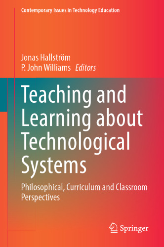 Teaching and Learning about Technological Systems: Philosophical, Curriculum and Classroom Perspectives (Contemporary Issues in Technology Education)