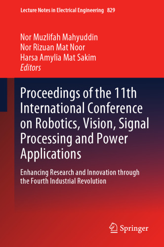 Proceedings of the 11th International Conference on Robotics, Vision, Signal Processing and Power Applications: Enhancing Research and Innovation ... Notes in Electrical Engineering, 829)