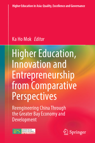 Higher Education, Innovation and Entrepreneurship from Comparative Perspectives: Reengineering China Through the Greater Bay Economy and Development ... in Asia: Quality, Excellence and Governance)