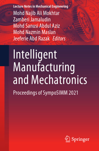 Intelligent Manufacturing and Mechatronics: Proceedings of SympoSIMM 2021 (Lecture Notes in Mechanical Engineering)
