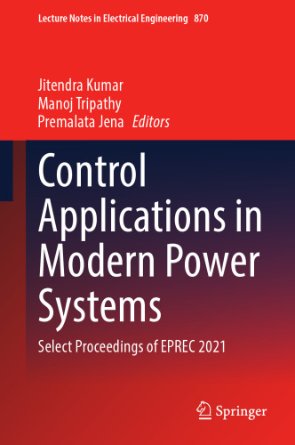 Control Applications in Modern Power Systems: Select Proceedings of EPREC 2021 (Lecture Notes in Electrical Engineering, 870)