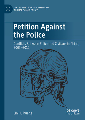 Petition Against the Police: Conflicts Between Police and Civilians in China, 2003–2012 (IPP Studies in the Frontiers of China’s Public Policy)