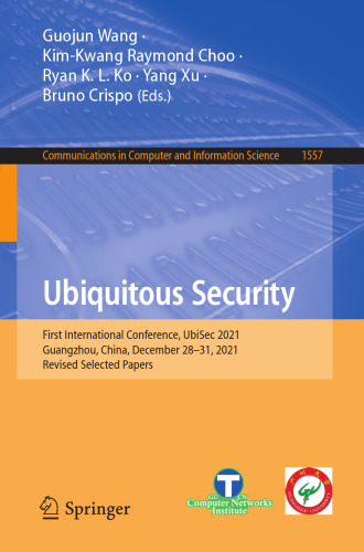 Ubiquitous Security: First International Conference, UbiSec 2021, Guangzhou, China, December 28–31, 2021, Revised Selected Papers (Communications in Computer and Information Science)