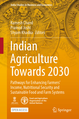 Indian Agriculture Towards 2030: Pathways for Enhancing Farmers’ Income, Nutritional Security and Sustainable Food and Farm Systems (India Studies in Business and Economics)