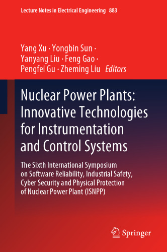 Nuclear Power Plants: Innovative Technologies for Instrumentation and Control Systems: The Sixth International Symposium on Software Reliability, ... Notes in Electrical Engineering, 883)