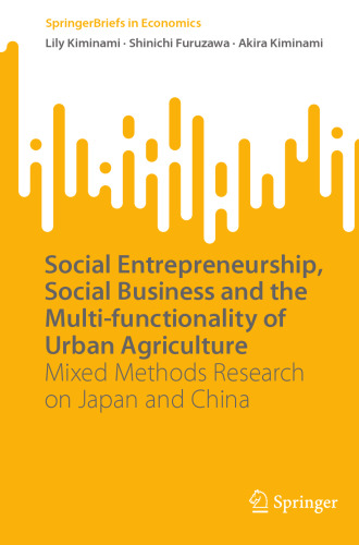 Social Entrepreneurship, Social Business and the Multi-functionality of Urban Agriculture: Mixed Methods Research on Japan and China (SpringerBriefs in Economics)