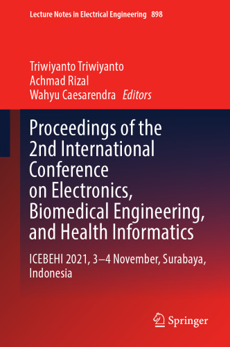 Proceedings of the 2nd International Conference on Electronics, Biomedical Engineering, and Health Informatics: ICEBEHI 2021, 3–4 November, Surabaya, ... Notes in Electrical Engineering, 898)