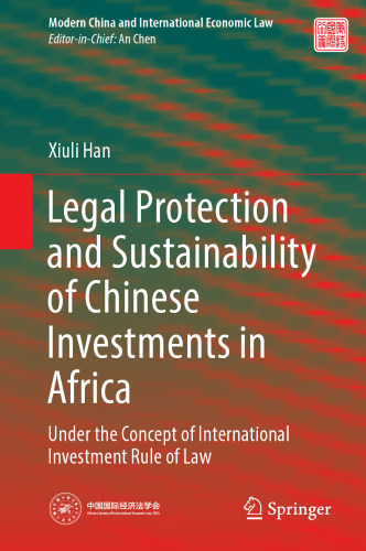 Legal Protection and Sustainability of Chinese Investments in Africa: Under the Concept of International Investment Rule of Law (Modern China and International Economic Law)