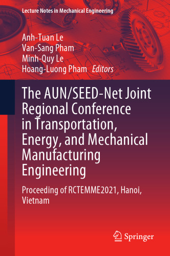 The AUN/SEED-Net Joint Regional Conference in Transportation, Energy, and Mechanical Manufacturing Engineering: Proceeding of RCTEMME2021, Hanoi, Vietnam (Lecture Notes in Mechanical Engineering)