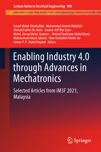 Enabling Industry 4.0 through Advances in Mechatronics: Selected Articles from iM3F 2021, Malaysia (Lecture Notes in Electrical Engineering, 900)