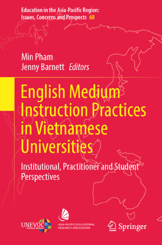 English Medium Instruction Practices in Vietnamese Universities: Institutional, Practitioner and Student Perspectives (Education in the Asia-Pacific Region: Issues, Concerns and Prospects, 68)