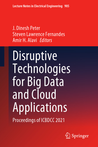 Disruptive Technologies for Big Data and Cloud Applications: Proceedings of ICBDCC 2021 (Lecture Notes in Electrical Engineering, 905)