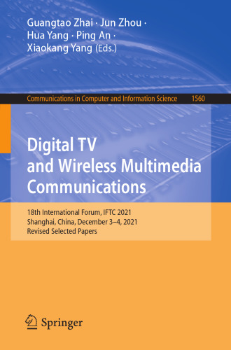 Digital TV and Wireless Multimedia Communications: 18th International Forum, IFTC 2021, Shanghai, China, December 3–4, 2021, Revised Selected Papers ... in Computer and Information Science, 1560)