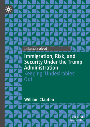 Immigration, Risk, and Security Under the Trump Administration: Keeping ‘Undesirables’ Out