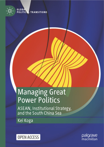 Managing Great Power Politics: ASEAN, Institutional Strategy, and the South China Sea (Global Political Transitions)
