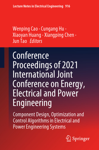 Conference Proceedings of 2021 International Joint Conference on Energy, Electrical and Power Engineering: Component Design, Optimization and Control Algorithms in Electrical and Power Engineering Systems