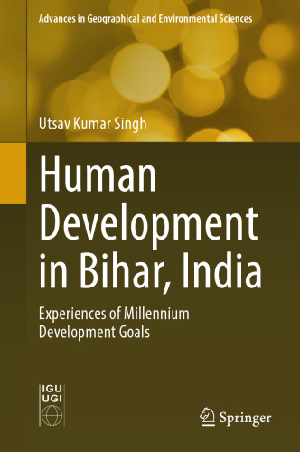 Human Development in Bihar, India: Experiences of Millennium Development Goals (Advances in Geographical and Environmental Sciences)