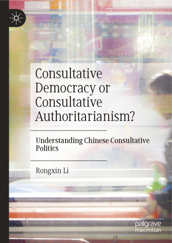 Consultative Democracy or Consultative Authoritarianism?: Understanding Chinese Consultative Politics