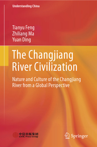 The Changjiang River Civilization: Nature and Culture of the Changjiang River from a Global Perspective (Understanding China)