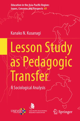 Lesson Study as Pedagogic Transfer: A Sociological Analysis (Education in the Asia-Pacific Region: Issues, Concerns and Prospects, 69)