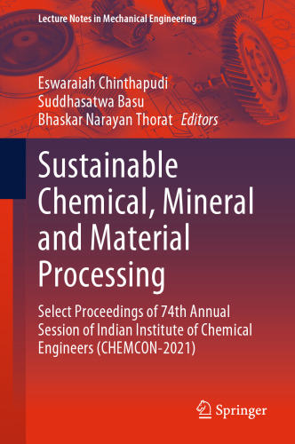 Sustainable Chemical, Mineral and Material Processing: Select proceedings of 74th Annual Session of Indian Institute of Chemical Engineers (CHEMCON-2021) (Lecture Notes in Mechanical Engineering)