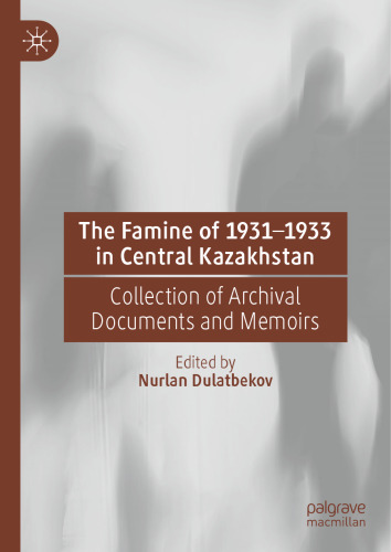 The Famine of 1931–1933 in Central Kazakhstan: Collection of Archival Documents and Memoirs