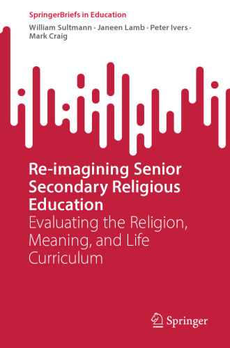 Re-imagining Senior Secondary Religious Education: Evaluating the Religion, Meaning, and Life Curriculum (SpringerBriefs in Education)