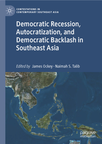 Democratic Recession, Autocratization, and Democratic Backlash in Southeast Asia (Contestations in Contemporary Southeast Asia)