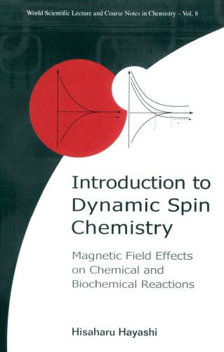 Introduction to Dynamic Spin Chemistry: Magnetic Field Effects upon Chemical and Biochemical Reactions (World Scientific Lecture and Course Notes in Chemistry, Vol. 8)