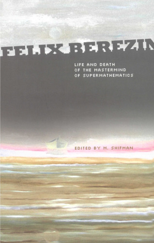 Felix berezin: life and death of the mastermind of supermathematics