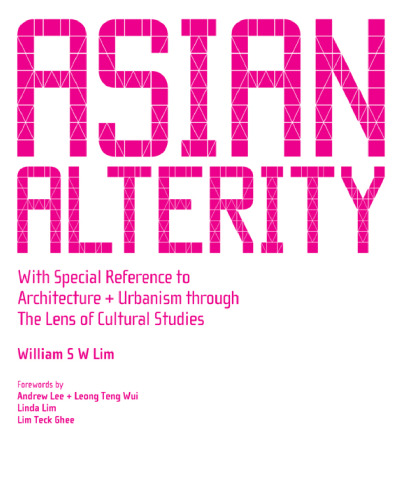 Asian Alterity: With Special Reference to Architectur + Urbanism Through the Lens of Cultural Studies Case Studies of Asian Cities, Part II