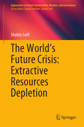 The World’s Future Crisis: Extractive Resources Depletion (Approaches to Global Sustainability, Markets, and Governance)