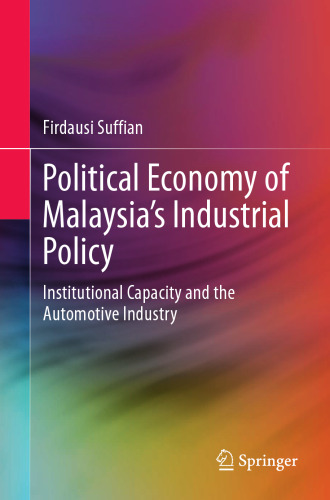 Political Economy of Malaysia’s Industrial Policy: Institutional Capacity and the Automotive Industry (SpringerBriefs in Political Science)