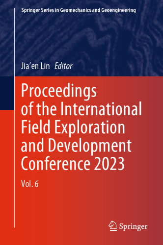 Proceedings of the International Field Exploration and Development Conference 2023: Vol. 6 (Springer Series in Geomechanics and Geoengineering)