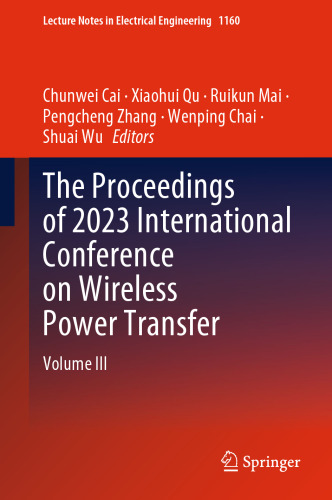 The Proceedings of 2023 International Conference on Wireless Power Transfer (ICWPT2023): Volume III (Lecture Notes in Electrical Engineering, 1160)