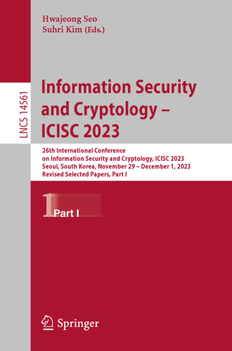 Information Security and Cryptology – ICISC 2023: 26th International Conference on Information Security and Cryptology, ICISC 2023, Seoul, South ... I (Lecture Notes in Computer Science, 14561)