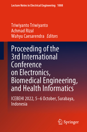 Proceeding of the 3rd International Conference on Electronics, Biomedical Engineering, and Health Informatics: ICEBEHI 2022, 5–6 October, Surabaya, Indonesia