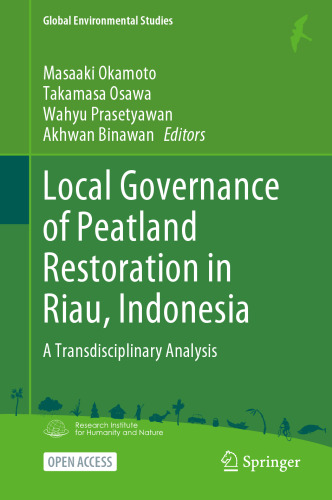 Local Governance of Peatland Restoration in Riau, Indonesia: A Transdisciplinary Analysis (Global Environmental Studies)