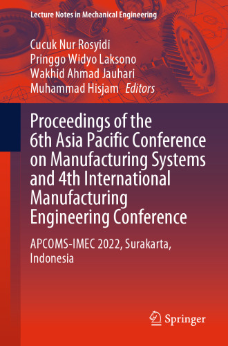 Proceedings of the 6th Asia Pacific Conference on Manufacturing Systems and 4th International Manufacturing Engineering Conference: APCOMS-IMEC 2022, ... (Lecture Notes in Mechanical Engineering)